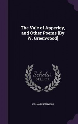 Kniha Vale of Apperley, and Other Poems [By W. Greenwood] William Greenwood