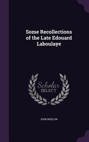 Книга Some Recollections of the Late Edouard Laboulaye Bigelow