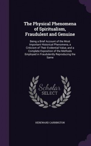 Kniha Physical Phenomena of Spiritualism, Fraudulent and Genuine Hereward Carrington