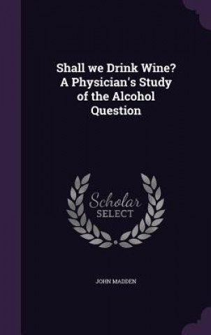Kniha Shall We Drink Wine? a Physician's Study of the Alcohol Question Madden