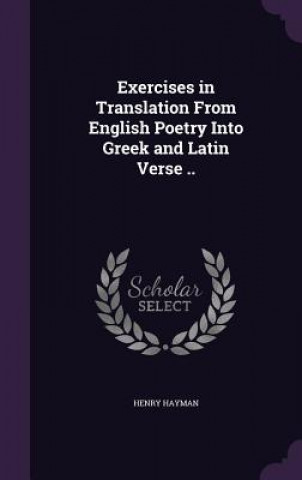 Książka Exercises in Translation from English Poetry Into Greek and Latin Verse .. Henry Hayman