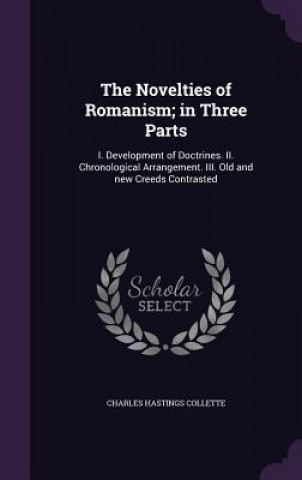 Könyv Novelties of Romanism; In Three Parts Charles Hastings Collette