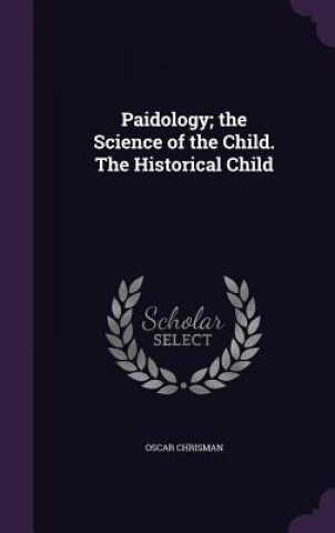 Kniha Paidology; The Science of the Child. the Historical Child Oscar Chrisman