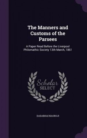 Könyv Manners and Customs of the Parsees Dadabhai Naoroji