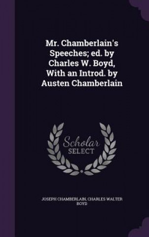 Carte Mr. Chamberlain's Speeches; Ed. by Charles W. Boyd, with an Introd. by Austen Chamberlain Chamberlain