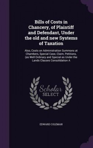 Книга Bills of Costs in Chancery, of Plaintiff and Defendant, Under the Old and New Systems of Taxation Edward Coleman