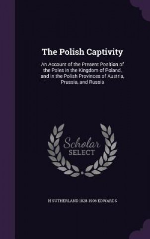 Könyv Polish Captivity H Sutherland 1828-1906 Edwards
