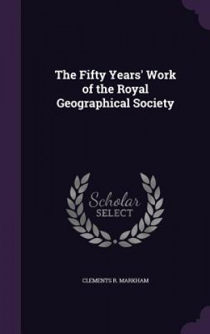 Carte Fifty Years' Work of the Royal Geographical Society Clements R Markham