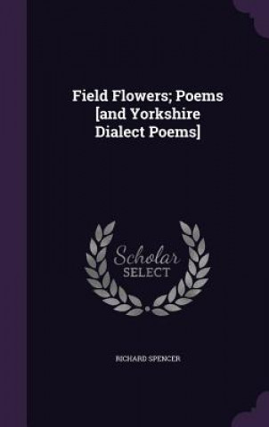 Carte Field Flowers; Poems [And Yorkshire Dialect Poems] Spencer