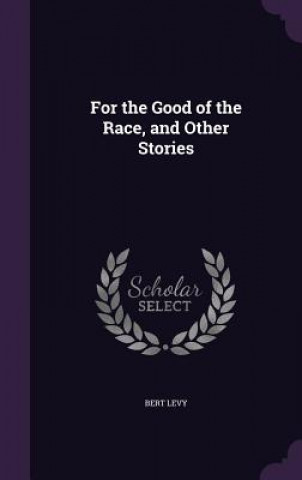 Kniha For the Good of the Race, and Other Stories Bert Levy