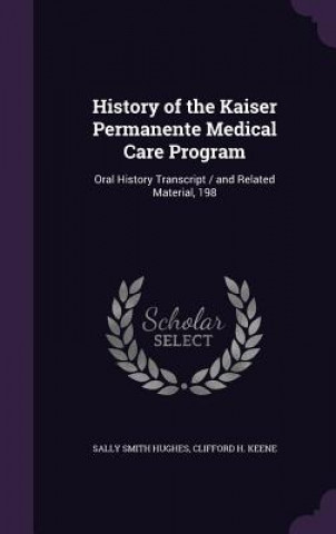 Kniha History of the Kaiser Permanente Medical Care Program Sally Smith Hughes
