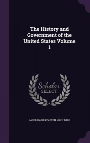 Kniha History and Government of the United States Volume 1 Jacob Harris Patton