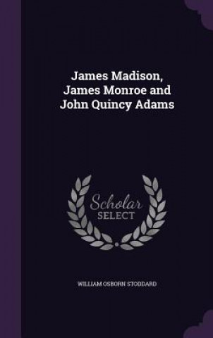 Kniha James Madison, James Monroe and John Quincy Adams William Osborn Stoddard