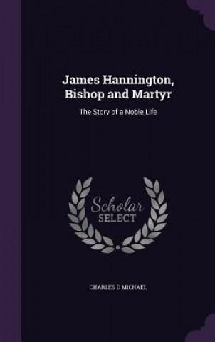 Kniha James Hannington, Bishop and Martyr Charles D Michael