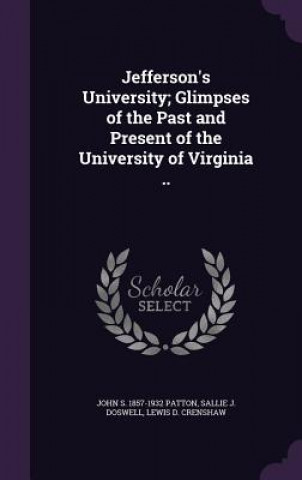 Kniha Jefferson's University; Glimpses of the Past and Present of the University of Virginia .. John S 1857-1932 Patton