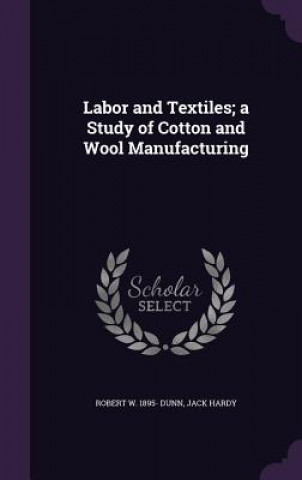 Βιβλίο Labor and Textiles; A Study of Cotton and Wool Manufacturing Robert W 1895- Dunn