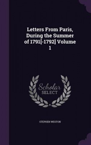 Carte Letters from Paris, During the Summer of 1791[-1792] Volume 1 Stephen Weston