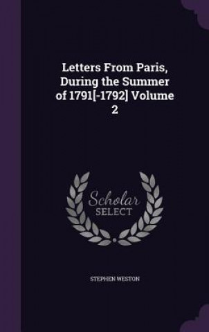 Carte Letters from Paris, During the Summer of 1791[-1792] Volume 2 Stephen Weston