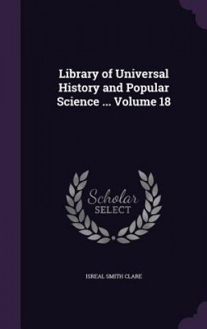 Książka Library of Universal History and Popular Science ... Volume 18 Isreal Smith Clare