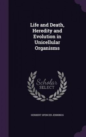 Libro Life and Death, Heredity and Evolution in Unicellular Organisms Herbert Spencer Jennings