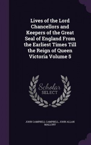 Carte Lives of the Lord Chancellors and Keepers of the Great Seal of England from the Earliest Times Till the Reign of Queen Victoria Volume 5 John Campbell Campbell