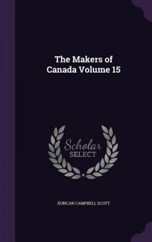 Kniha Makers of Canada Volume 15 Duncan Campbell Scott