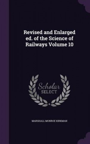 Knjiga Revised and Enlarged Ed. of the Science of Railways Volume 10 Marshall Monroe Kirkman