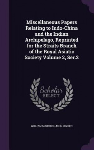 Carte Miscellaneous Papers Relating to Indo-China and the Indian Archipelago, Reprinted for the Straits Branch of the Royal Asiatic Society Volume 2, Ser.2 William Marsden