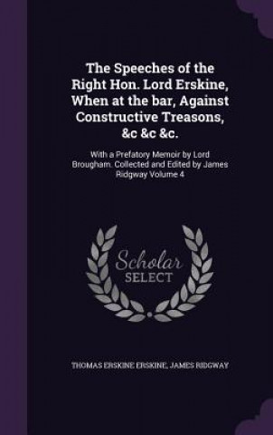 Книга Speeches of the Right Hon. Lord Erskine, When at the Bar, Against Constructive Treasons, &C &C &C. Thomas Erskine Erskine