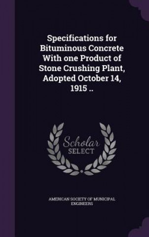 Buch Specifications for Bituminous Concrete with One Product of Stone Crushing Plant, Adopted October 14, 1915 .. 