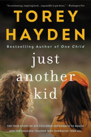 Könyv Just Another Kid: The True Story of Six Children Impossible to Reach and the Amazing Teacher Who Embraced Them All Torey Hayden