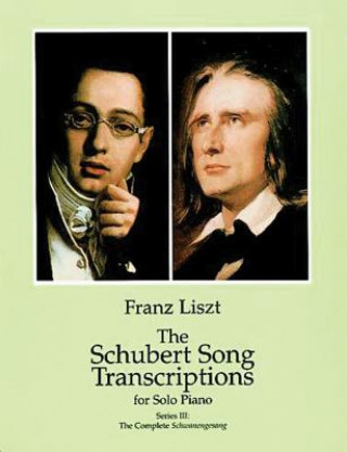 Könyv The Schubert Song Transcriptions for Solo Piano/Series III: The Complete Schwanengesang Franz Liszt