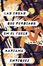 Книга Las Cosas Que Perdimos En El Fuego / Things We Lost in the Fire: Things We Lost in the Fire - Spanish-Language Edition Mariana Enriquez