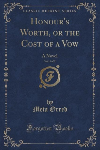 Könyv Honour's Worth, or the Cost of a Vow, Vol. 1 of 2 Meta Orred