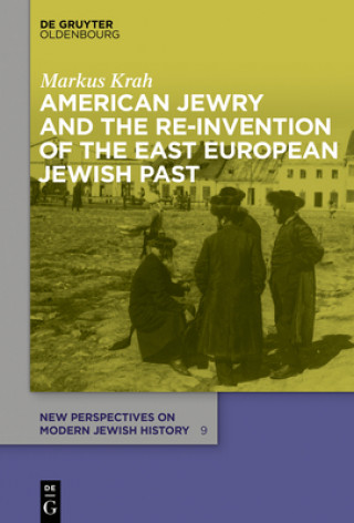 Könyv American Jewry and the Re-Invention of the East European Jewish Past Markus Krah