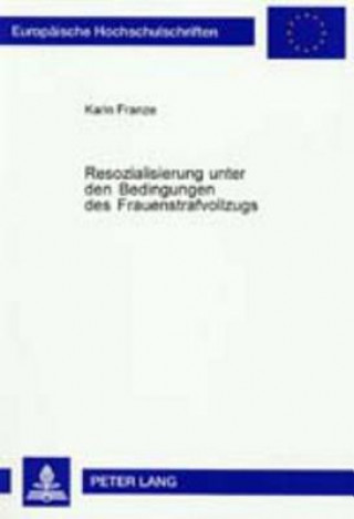 Kniha Resozialisierung Unter Den Bedingungen Des Frauenstrafvollzugs Karin Franze