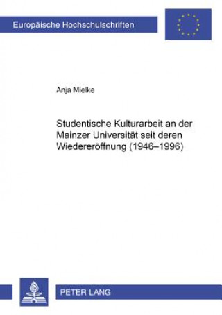 Carte Studentische Kulturarbeit an der Mainzer Universitaet seit deren Wiedereroeffnung (1946-1996) Anja Mielke