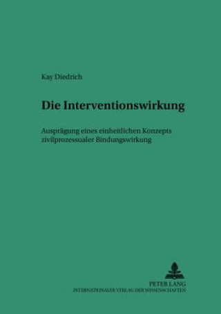 Kniha Interventionswirkung - Auspraegung Eines Einheitlichen Konzepts Zivilprozessualer Bindungswirkung Kay Diedrich