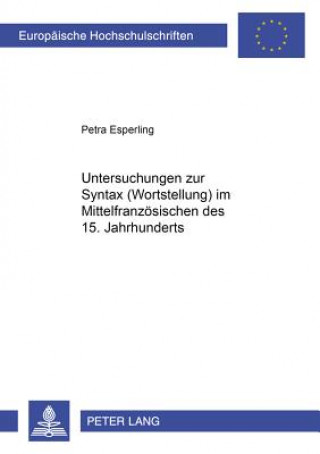 Kniha Untersuchungen zur Syntax (Wortstellung) im Mittelfranzoesischen des 15. Jahrhunderts Petra Esperling