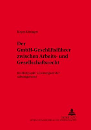 Kniha Gmbh-Geschaeftsfuehrer Zwischen Arbeits- Und Gesellschaftsrecht Jürgen Kitzinger