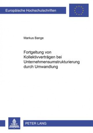 Kniha Fortgeltung Von Kollektivvertraegen Bei Unternehmensumstrukturierung Durch Umwandlung Markus Bange