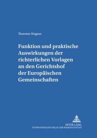 Kniha Funktion Und Praktische Auswirkungen Der Richterlichen Vorlagen an Den Gerichtshof Der Europaeischen Gemeinschaften Thorsten Wagner