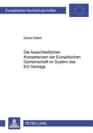 Kniha Ausschliesslichen Kompetenzen Der Europaeischen Gemeinschaft Im System Des Eg-Vertrags Daniel Dittert