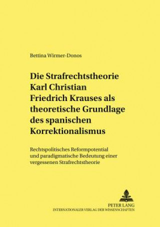 Könyv Strafrechtstheorie Karl Christian Friedrich Krauses ALS Theoretische Grundlage Des Spanischen Korrektionalismus Bettina Wirmer-Donos
