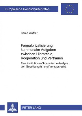 Książka Formalprivatisierung Kommunaler Aufgaben Zwischen Hierarchie, Kooperation Und Vertrauen Bernd Waffler