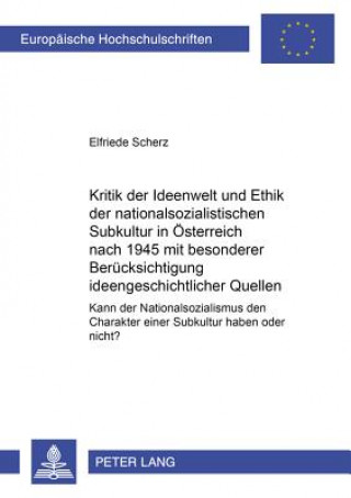 Libro Kritik Der Ideenwelt Und Ethik Der Nationalsozialistischen Subkultur in Oesterreich Nach 1945 Mit Besonderer Beruecksichtigung Ideengeschichtlicher Qu Elfriede Scherz