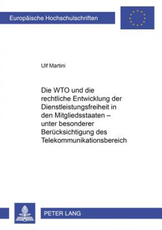 Carte Wto Und Die Rechtliche Entwicklung Der Dienstleistungsfreiheit in Den Mitgliedsstaaten - Unter Besonderer Beruecksichtigung Des Telekommunikationsbere Ulf Martini