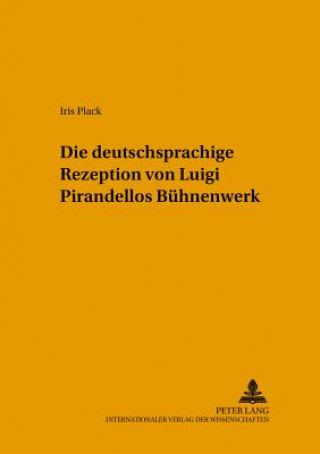 Kniha Die deutschsprachige Rezeption von Luigi Pirandellos Buehnenwerk Iris Plack