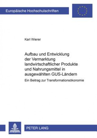 Kniha Aufbau und Entwicklung der Vermarktung landwirtschaftlicher Produkte und Nahrungsmittel in ausgewaehlten GUS-Laendern Karl Wierer