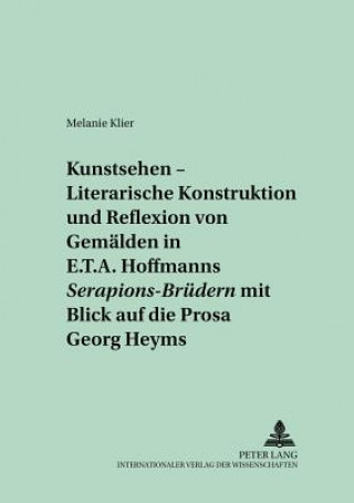 Knjiga "Kunstsehen" - Literarische Konstruktion Und Reflexion Von Gemaelden in E.T.A. Hoffmanns "Serapions-Bruedern" Mit Blick Auf Die Prosa Georg Heyms Melanie Klier